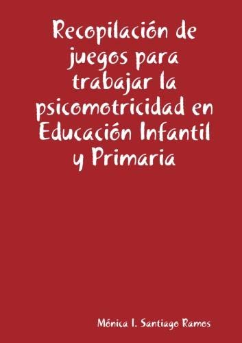 Recopilaci?n de juegos para trabajar la psicomotricidad en Educaci?n Infantil y Primaria