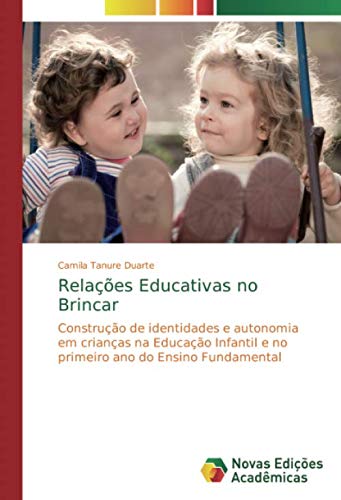 Relações Educativas no Brincar: Construção de identidades e autonomia em crianças na Educação Infantil e no primeiro ano do Ensino Fundamental