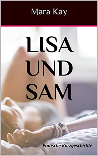 LISA UND SAM: Erotische Kurzgeschichte (erotik deutsch, erotische kurzgeschichten, erotik kindle deu LISA UND SAM: Erotische Kurzgeschichte (erotik deutsch, erotische kurzgeschichten, erotik kindle deu