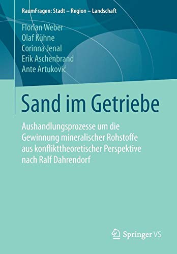 Sand im Getriebe: Aushandlungsprozesse um die Gewinnung mineralischer Rohstoffe aus konflikttheoretischer Perspektive nach Ralf Dahrendorf (RaumFragen: Stadt - Region - Landschaft)