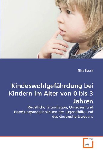 Kindeswohlgefährdung bei Kindern im Alter von 0 bis 3 Jahren: Rechtliche Grundlagen, Ursachen und Handlungsmöglichkeiten der Jugendhilfe und des Gesundheitswesens