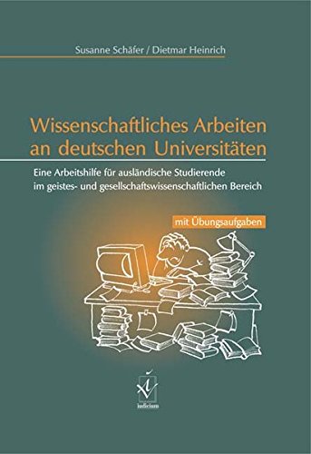 Wissenschaftliches Arbeiten an deutschen Universitäten: Eine Arbeitshilfe für ausländische Studie Wissenschaftliches Arbeiten an deutschen Universitäten: Eine Arbeitshilfe für ausländische Studie