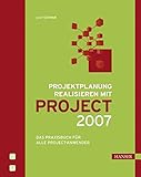 Projektplanung realisieren mit Project 2007: Das Praxisbuch für alle Project-Anwender by Josef Schwab