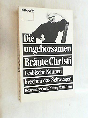 Die ungehorsamen Bräute Christi: Lesbische Nonnen brechen das Schweigen (Knaur Taschenbücher. Biographien)