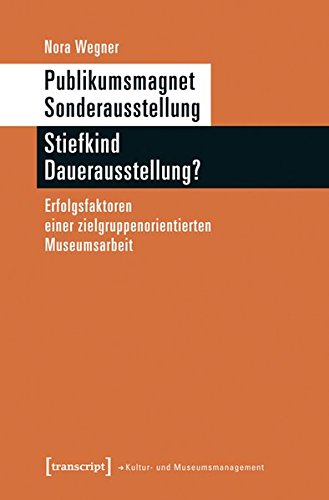 Publikumsmagnet Sonderausstellung - Stiefkind Dauerausstellung?: Erfolgsfaktoren einer zielgruppenorientierten Museumsarbeit (Schriften zum Kultur- und Museumsmanagement)