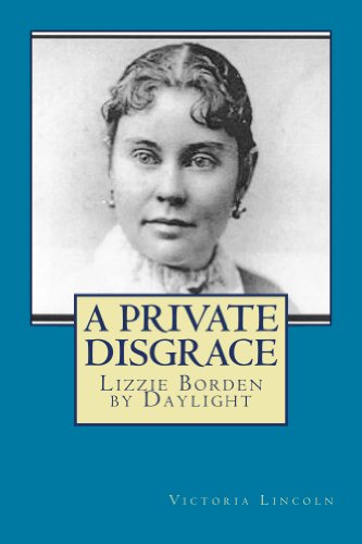 Download A Private Disgrace: Lizzie Borden by Daylight: (A True Crime Fact Account of the Lizzie Borden Ax Murders) Download A Private Disgrace: Lizzie Borden by Daylight: (A True Crime Fact Account of the Lizzie Borden Ax Murders)