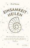 Einsamkeit heilen: Die Ursachen erkennen und zu tiefer Verbundenheit finden by 