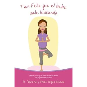 Tan Feliz Que el Bebé Sale Levitando - Yoga Para Embarazadas: Relajada, serena y sin miedo hasta el nacimiento con Yoga