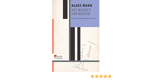 Das Wunder Von Madrid Aufsatze Reden Kritiken 1936 1938 Ebook Mann Klaus Naumann Dr Uwe Toteberg Michael Amazon De Kindle Shop