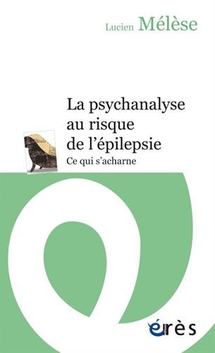PSYCHANALYSE AU RISQUE DE L'ÉPILEPSIE (LA)