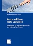 Besser erklären, mehr verkaufen: Ein Ratgeber für Techniker, Ingenieure und andere