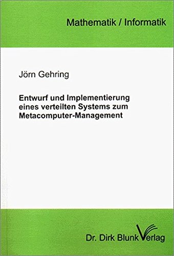 Entwurf und Implementierung eines verteilten Systems zum Metacomputer-Management (Wissenschaftliche Monographien - Mathematik /Informatik)