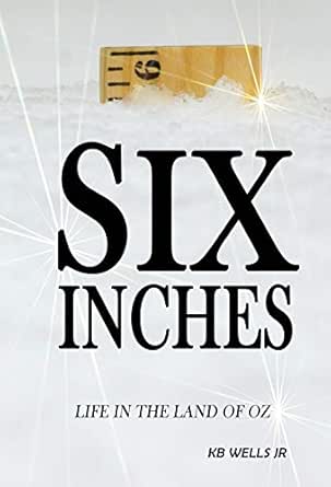 Six Inches Life In The Land Of Oz Ebook K Wells Amazon In