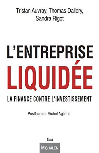 L'entreprise liquidée. La finance contre l'investissement L'entreprise liquidée. La finance contre l'investissement
