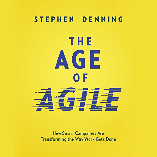 The Age of Agile: How Smart Companies Are Transforming the Way Work Gets Done