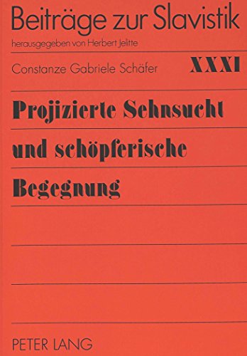 Projizierte Sehnsucht und schöpferische Begegnung: Die Bedeutung Rußlands und Deutschlands für das Leben und Werk R.M. Rilkes und M. Cvetaevas sowie ihr Briefwechsel (Beiträge zur Slavistik)