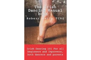 The Irish Dancing Manual book 1: Irish Dancing 101 for beginners and improvers, dancers and parents