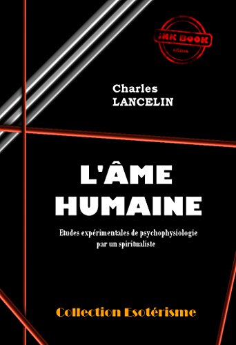 L'Âme humaine : études expérimentales de psychophysiologie par un spiritualiste: édition intégrale en ligne