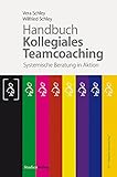 Handbuch Kollegiales Teamcoaching: Systemische Beratung in Aktion by