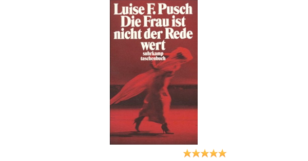 Die Frau Ist Nicht Der Rede Wert Aufsatze Reden Und Glossen Suhrkamp Taschenbuch Amazon De Pusch Luise F Bucher