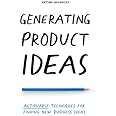 Generating Product Ideas: Actionable Techniques for Finding New Business Ideas