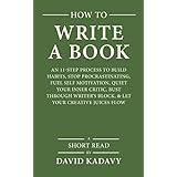 How to Write a Book: An 11-Step Process to Build Habits, Stop Procrastinating, Fuel Self-Motivation, Quiet Your Inner Critic, Bust Through Writer's Block, &amp; Let Your Creative Juices Flow (Short Read)