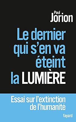 FAYARD Le dernier qui s'en va éteint la lumière: Essai sur l'extinction de l'humanité
