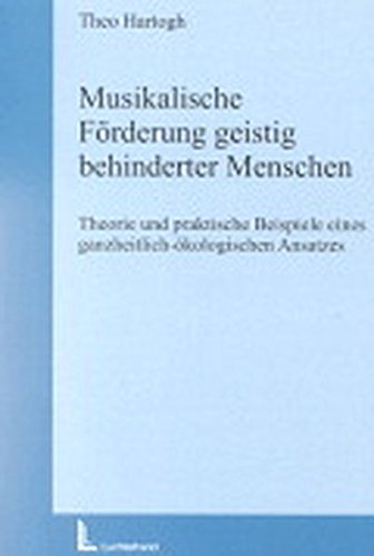 Musikalische Förderung geistig behinderter Menschen: Theorie und praktische Beispiele eines ganzheitlich-ökologischen Ansatzes