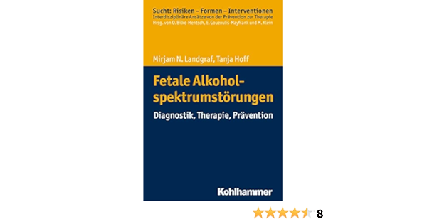 Fetale Alkoholspektrumstorungen Diagnostik Therapie Pravention Sucht Risiken Formen Interventionen Ebook Landgraf Mirjam N Hoff Tanja Amazon De Kindle Shop