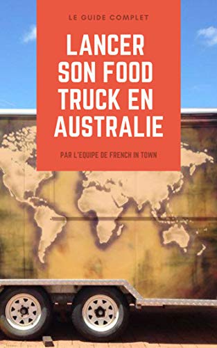 Télécharger Lancer son food truck en Australie: Le guide complet testé sur le terrain! Francais PDF