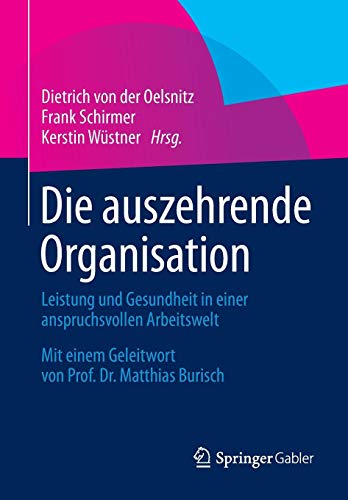Die auszehrende Organisation: Leistung und Gesundheit in einer anspruchsvollen Arbeitswelt
