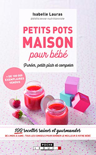 Petits pots maison pour bébé, purée, petits plats et compotes : 100 recettes saines et gourmandes de 4 mois à 3 ans