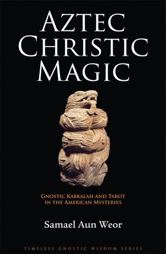 Aztec Christic Magic: The Ancient Americans, Meditation, and the Astral Body (Timeless Gnostic Wisdom)