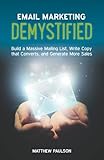 Email Marketing Demystified: Build a Massive Mailing List, Write Copy that Converts and Generate More Sales by