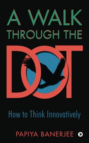 A Walk Through The Dot : How To Think Innovatively