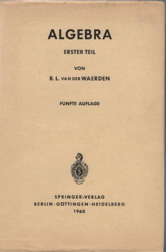 Algebra 1. Unter Benutzung von Vorlesungen von E. Artin und E. Noether. 4. Auflage der Modernen Algebra (Die Grundlehren der mathematischen Wissenschaften, 33)