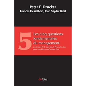 Les Cinq Questions fondamentales du management: L'essentiel de la sagesse de Peter Drucker pour les dirigeants d'aujourd'hui