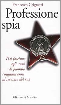 Download Professione spia. Dal fascismo agli anni di piombo cinquant'anni al servizio del KGB Download Professione spia. Dal fascismo agli anni di piombo cinquant'anni al servizio del KGB