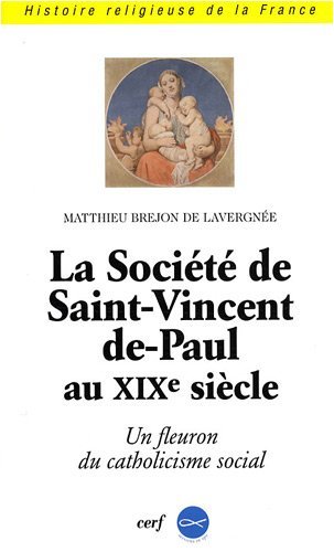 La Société de Saint-Vincent-de-Paul au XIXe siècle : Un fleuron du catholicisme social La Société de Saint-Vincent-de-Paul au XIXe siècle : Un fleuron du catholicisme social