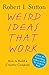 Weird Ideas That Work: 11 1/2 Practices for Promoting, Managing, and Sustaining Innovation (English Edition) by Robert I. Sutton