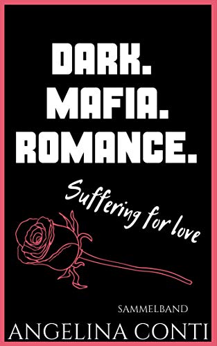 DARK. MAFIA. ROMANCE.: Suffering for love von [Conti, Angelina]
