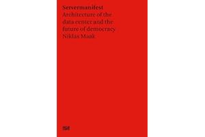 Niklas Maak: Server Manifesto: Data Center Architecture and the Future of Democracy (Critical Theory)