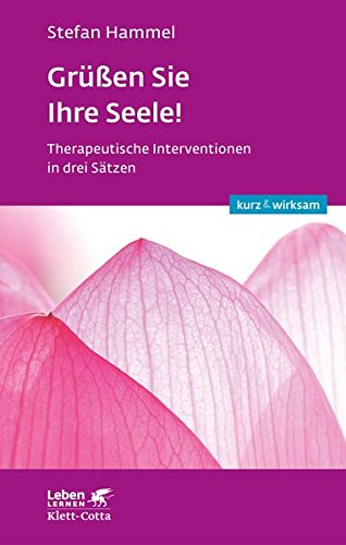 Grüßen Sie Ihre Seele!: Therapeutische Interventionen in drei Sätzen (Leben lernen: kurz & wirksam)