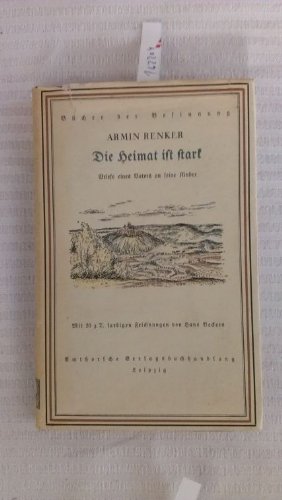 Die Heimat ist stark - Briefe eines Vaters an seine Kinder mit 10 farbigen und 9 schwarzen Zeichnungen von Hans Becker.