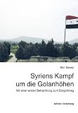 Syriens Kampf um die Golanh�hen: Mit einer ersten Betrachtung zum B�rgerkrieg - Ben Bawey