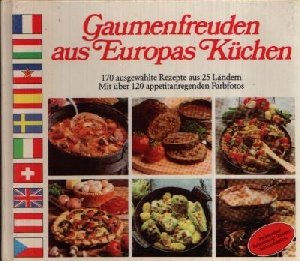Preisvergleich Produktbild Gaumenfreuden aus Europas Küchen. 170 ausgewählte Rezepte aus 25 Ländern.