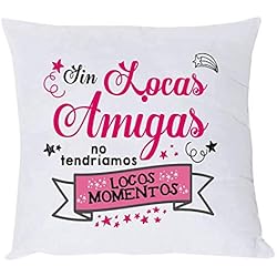 COJÍN con Frase SIN LOCAS Amigas NO TENDRÍAMOS Locos Momentos. Regalo Amistad.Regalo para Amigas.