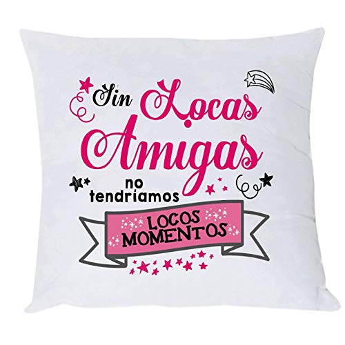 COJÍN con Frase SIN LOCAS Amigas NO TENDRÍAMOS Locos Momentos. Regalo Amistad.Regalo para Amigas.