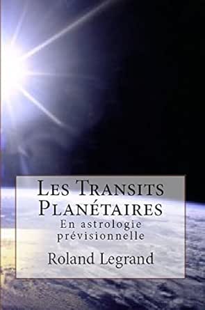 Les Transits Planetaires En Astrologie Previsionnelle Ebook Legrand Roland Amazon Fr