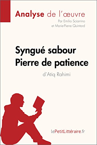 Download Syngué Sabour. Pierre de patience d'Atiq Rahimi (Analyse de l'oeuvre): Comprendre la littérature avec lePetitLittéraire.fr (Fiche de lecture)